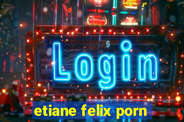 etiane felix porn